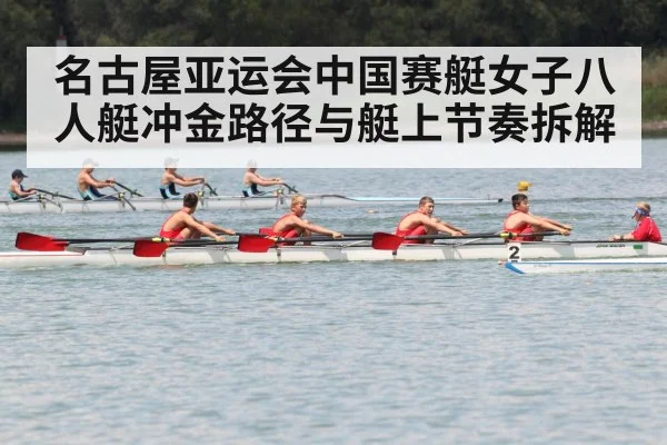 名古屋亚运会中国赛艇女子八人艇冲金路径与艇上节奏拆解 - kaiyun